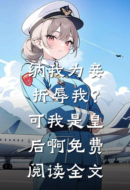 纳我为妾折辱我？可我是皇后啊免费阅读全文