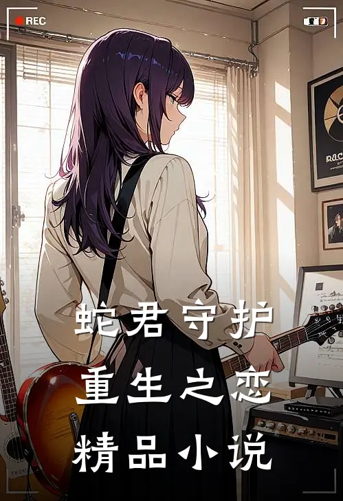 蛇君守护重生之恋精品在线阅读