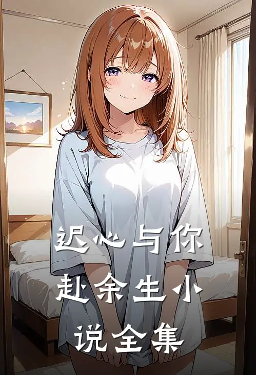 迟心与你赴余生全集在线阅读
