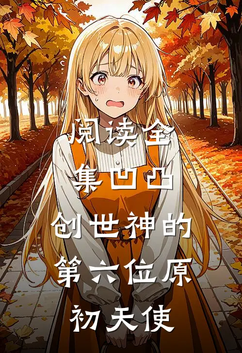 阅读全集凹凸创世神的第六位原初天使