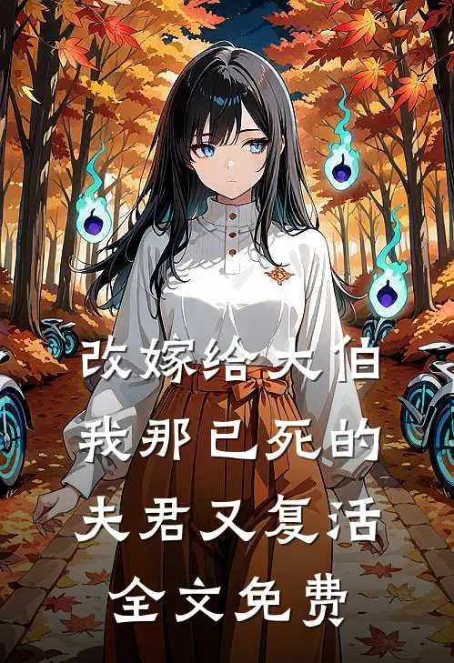 改嫁给大伯,我那已死的夫君又复活全文免费