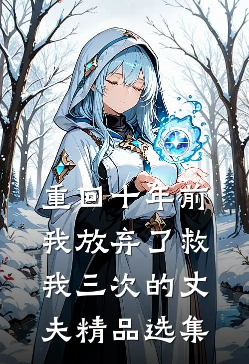 重回十年前,我放弃了救我三次的丈夫精品选集免费阅读