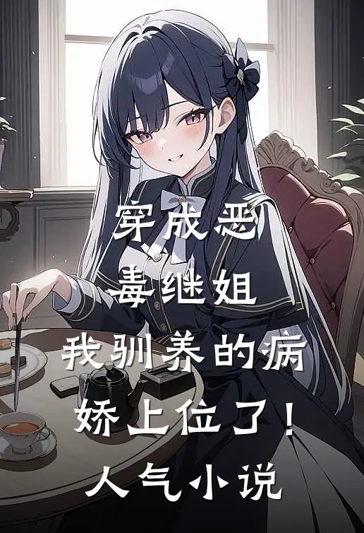 穿成恶毒继姐,我驯养的病娇上位了!人气