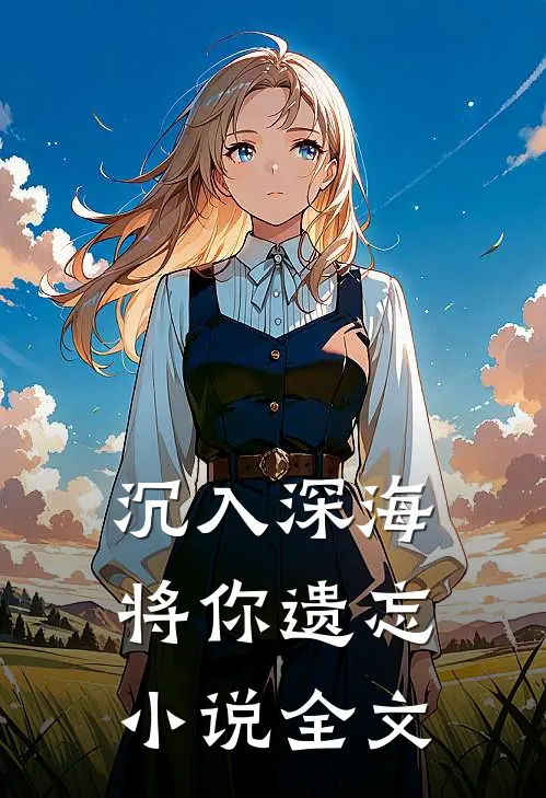 沉入深海将你遗忘全文免费阅读