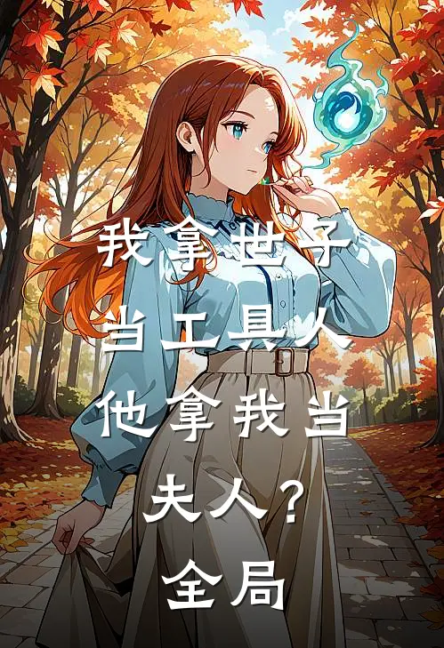 我拿世子当工具人,他拿我当夫人?全局观看
