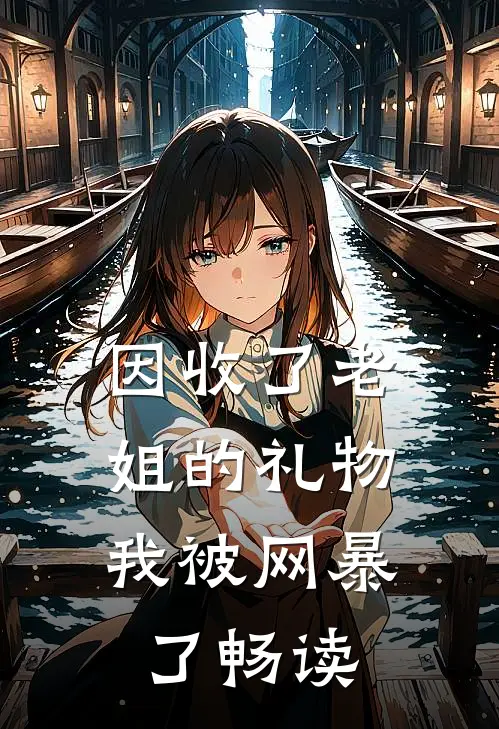 因收了老姐的礼物,我被网暴了畅读