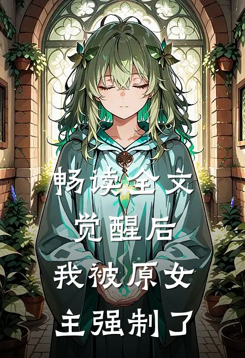 畅读全文觉醒后,我被原女主强制了