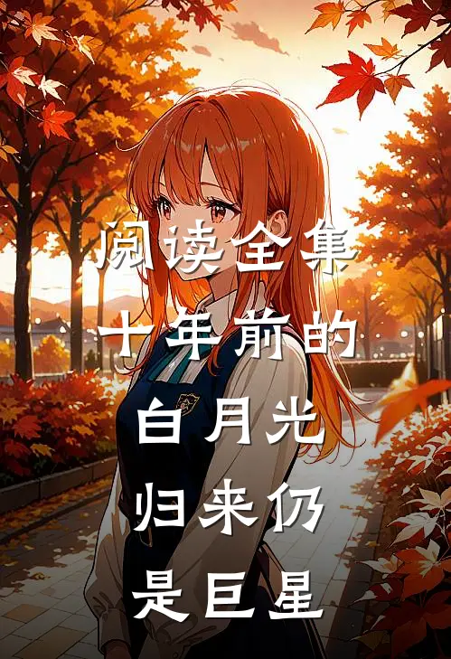 阅读全集十年前的白月光,归来仍是巨星