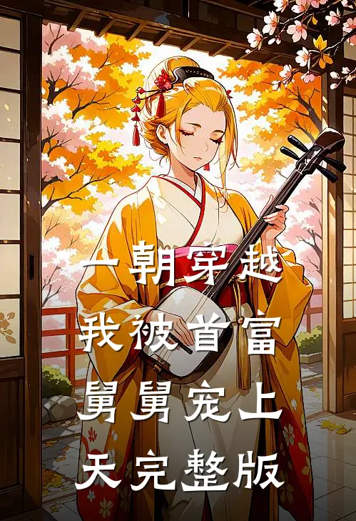 一朝穿越,我被首富舅舅宠上天完整版免费观看
