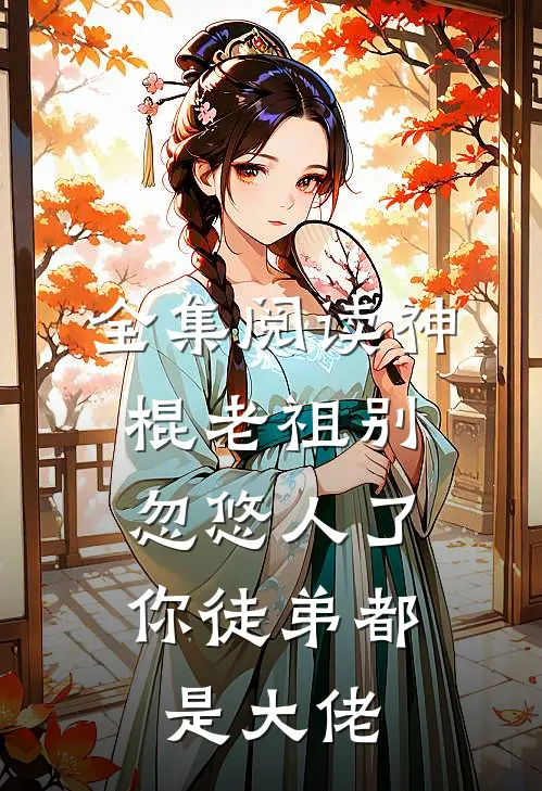 全集阅读神棍老祖别忽悠人了,你徒弟都是大佬