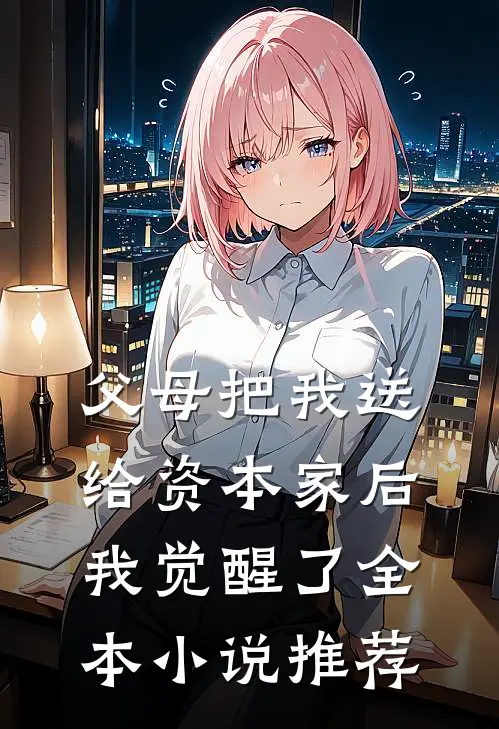 父母把我送给资本家后,我觉醒了全本推荐阅读