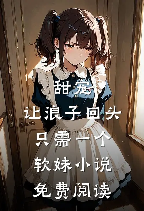甜宠让浪子回头,只需一个软妹免费阅读全文