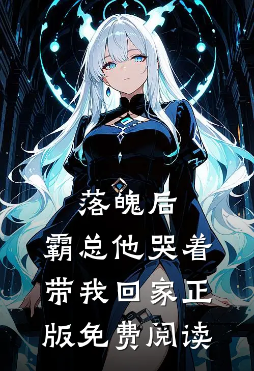 落魄后,霸总他哭着带我回家正版免费阅读
