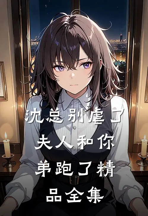 沈总别虐了,夫人和你弟跑了精品全集阅读