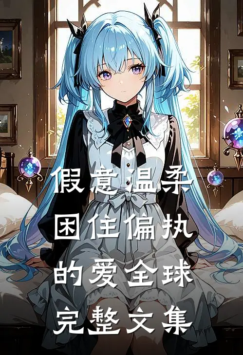 假意温柔，困住偏执的爱全球完整文集