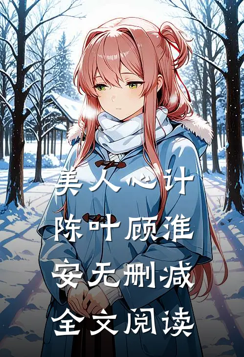 美人心计陈叶顾淮安无删减全文阅读