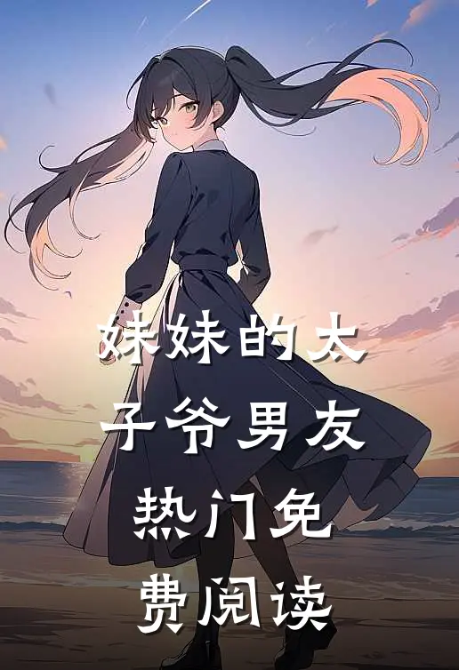 妹妹的太子爷男友热门免费阅读