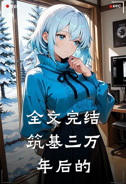 全文完结筑基三万年后的