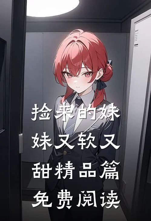 捡来的妹妹又软又甜精品篇免费阅读