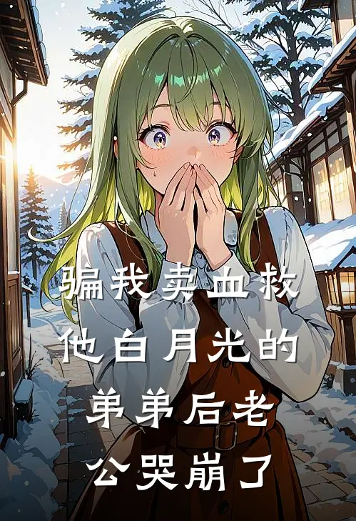 骗我卖血救他白月光的弟弟后老公哭崩了