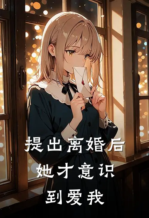 提出离婚后,她才意识到爱我免费观看西瓜