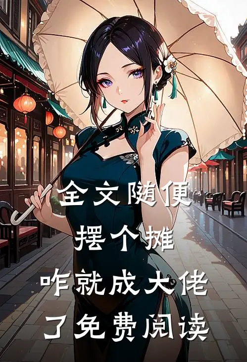 全文随便摆个摊,咋就成大佬了免费阅读