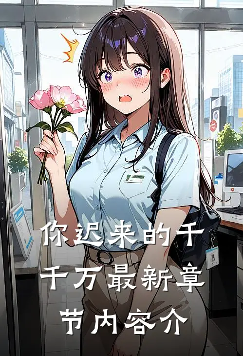 你迟来的千千万最新章节内容介