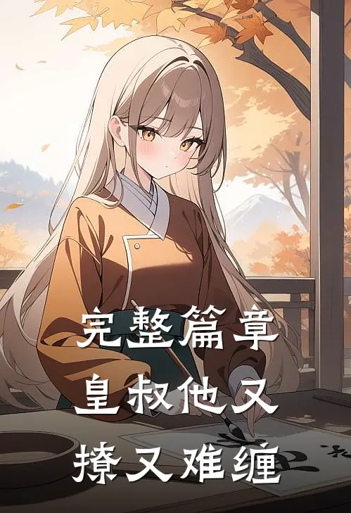 完整篇章皇叔他又撩又难缠