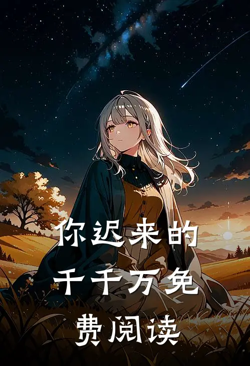 你迟来的千千万免费阅读