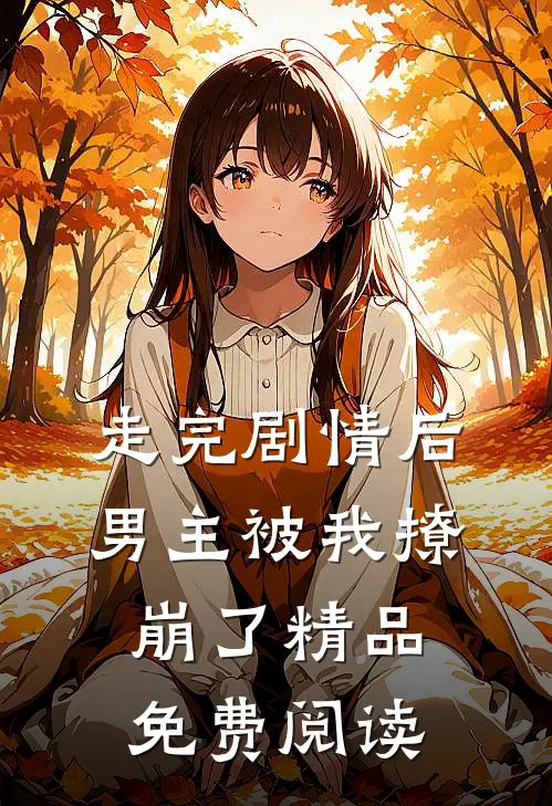 走完剧情后,男主被我撩崩了精品免费阅读