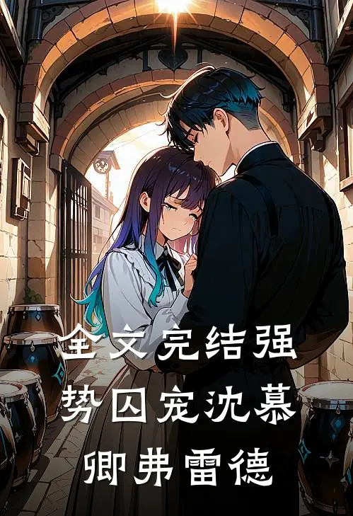 全文完结强势囚宠沈慕卿弗雷德