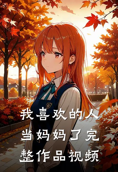 我喜欢的人当妈妈了完整作品视频
