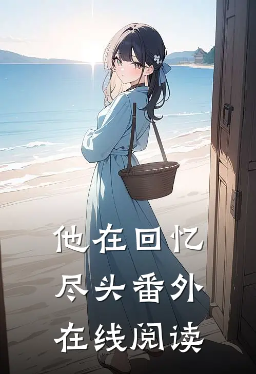 他在回忆尽头番外在线阅读