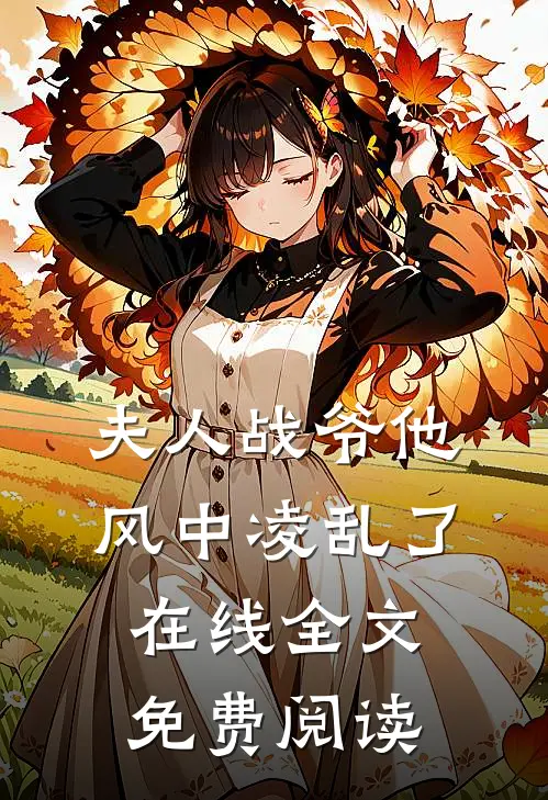 夫人战爷他风中凌乱了在线全文免费阅读