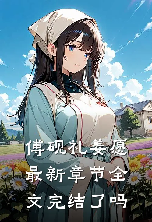 傅砚礼姜愿最新章节全文完结了吗
