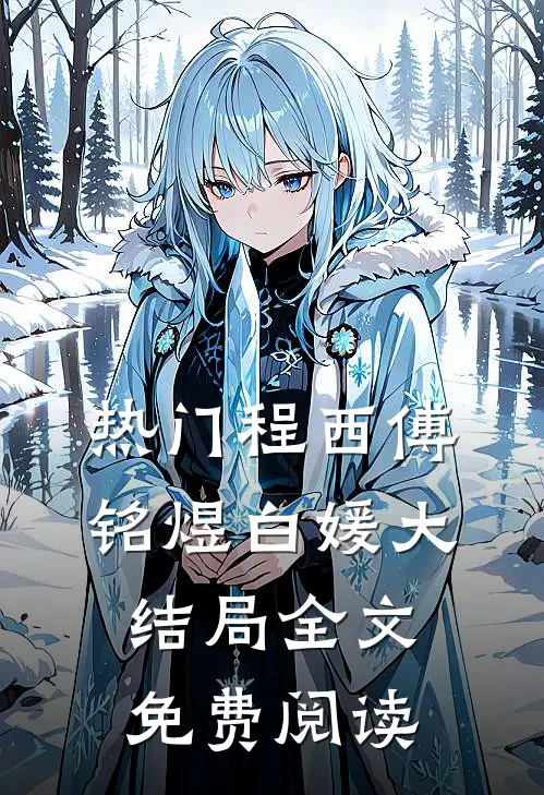 热门程西傅铭煜白媛大结局全文免费阅读