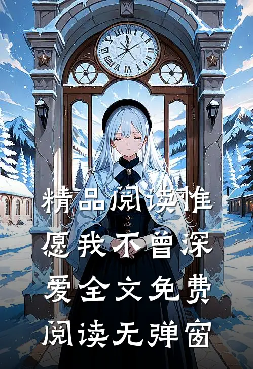 精品阅读惟愿我不曾深爱全文免费阅读无弹窗