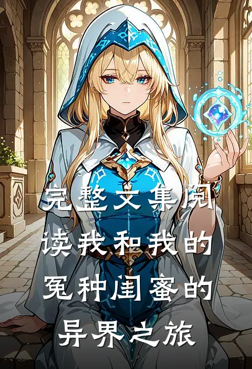 完整文集阅读我和我的冤种闺蜜的异界之旅