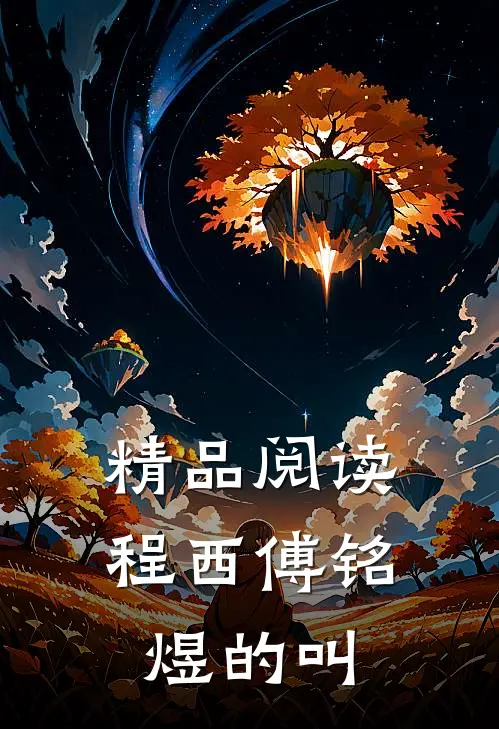 精品阅读程西傅铭煜的叫