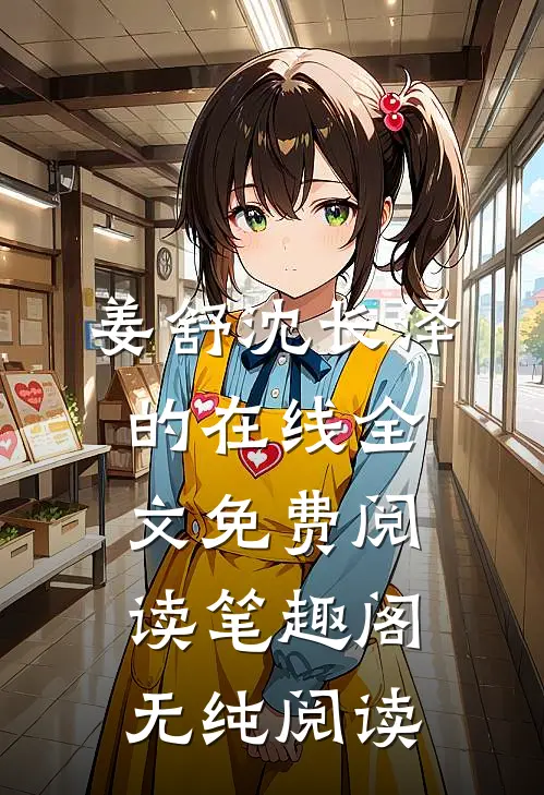 姜舒沈长泽的在线全文免费阅读笔趣阁无纯阅读