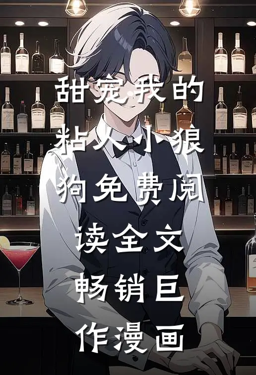 甜宠我的粘人小狼狗免费阅读全文畅销巨作漫画