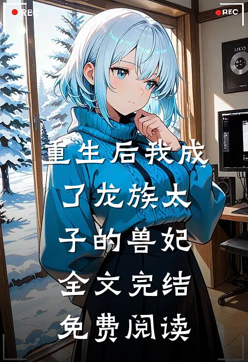 重生后我成了龙族太子的兽妃全文完结免费阅读