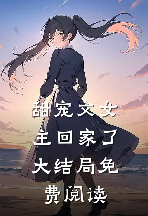 甜宠文女主回家了大结局免费阅读