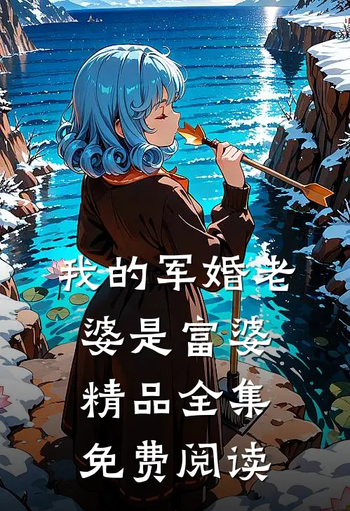 我的军婚老婆是富婆精品全集免费阅读