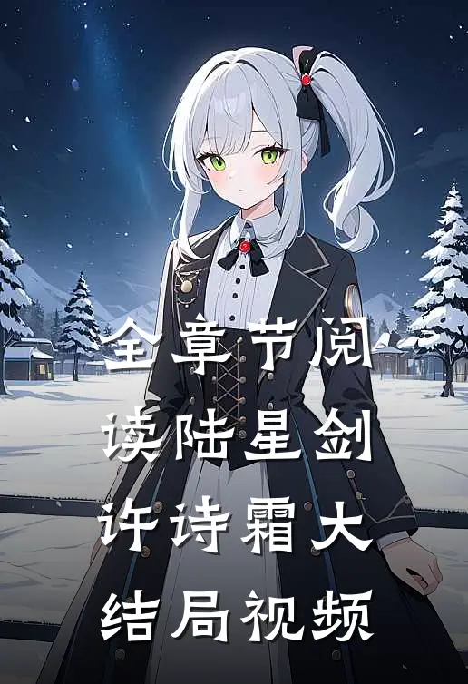 全章节阅读陆星剑许诗霜大结局视频