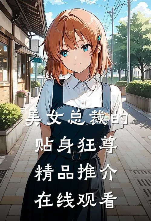 美女总裁的贴身狂尊精品推介在线观看