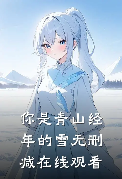 你是青山经年的雪无删减在线观看