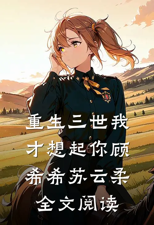 重生三世我才想起你顾希希苏云柔全文阅读