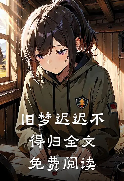 旧梦迟迟不得归全文免费阅读