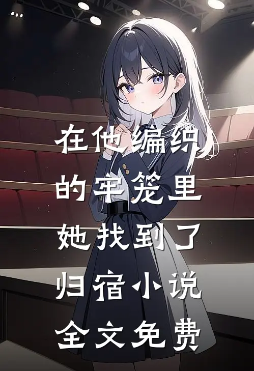 在他编织的牢笼里,她找到了归宿全文免费